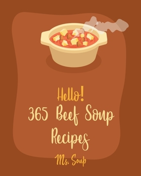 Paperback Hello! 365 Beef Soup Recipes: Best Beef Soup Cookbook Ever For Beginners [Book 1] Book
