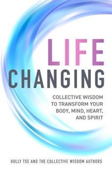 Paperback Life Changing: Collective Wisdom to Transform Your Body, Mind, Heart, and Spirit Book