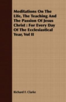 Paperback Meditations on the Life, the Teaching and the Passion of Jesus Christ: For Every Day of the Ecclesiastical Year, Vol II Book