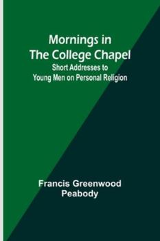 Paperback Mornings in the College Chapel; Short Addresses to Young Men on Personal Religion Book