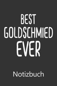 Best Goldschmied Ever Notivzbuch: Notizheft, Tagebuch oder Schreibheft | Erinnerungen, Sprüche (German Edition)
