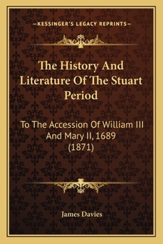 Paperback The History And Literature Of The Stuart Period: To The Accession Of William III And Mary II, 1689 (1871) Book