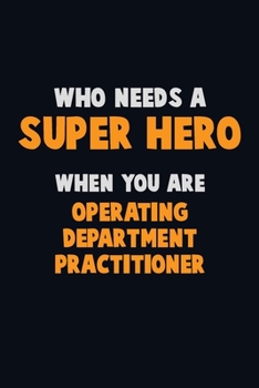 Paperback Who Need A SUPER HERO, When You Are Operating Department Practitioner: 6X9 Career Pride 120 pages Writing Notebooks Book