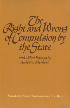 Paperback The Right and Wrong of Compulsion by the State, and Other Essays Book