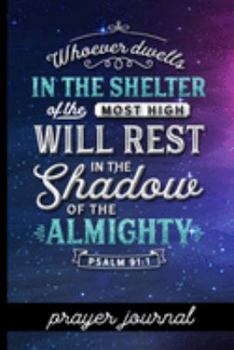 Paperback Whoever Dwells in the Shelter of the Most High Will Rest in the Shadow of the Almighty Psalm 91: 1 - Prayer Journal: Keep Track Of Prayers, Key Bible Book
