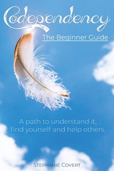 Paperback Codependency The Beginner Guide: A path to understand it, find yourself and help others. Book