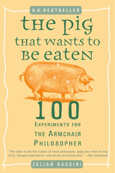 Paperback The Pig That Wants to Be Eaten: 100 Experiments for the Armchair Philosopher Book