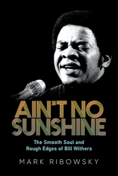 Ain't No Sunshine: The Smooth Soul and Rough Edges of Bill Withers