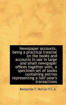 Paperback Newspaper Accounts, Being a Practical Treatise on the Books and Accounts in Use in Large and Small N Book