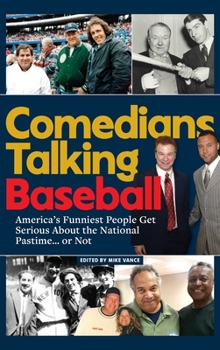 Comedians Talking Baseball : America's Funniest People Get Serious about the National Pastime¿ or Not