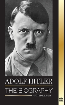 Paperback Adolf Hitler: The biography - Life and Death, Nazi Germany, and the Rise and Fall of the Third Reich Book