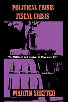 Political Crisis Fiscal Crisis: The Collapse and Revival of New York City (Columbia History of Urban Life Series) - Book  of the Columbia History of Urban Life