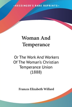 Paperback Woman And Temperance: Or The Work And Workers Of The Woman's Christian Temperance Union (1888) Book