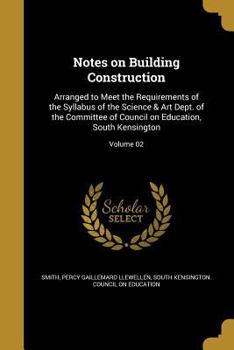 Notes on Building Construction: Arranged to Meet the Requirements of the Syllabus of the Science & Art Dept. of the Committee of Council on Education, South Kensington; Volume 02