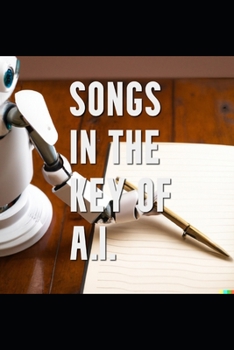 Paperback Songs in the Key of A.I.: A Book by a Human and a Computer Book