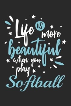 Life Is More Beautiful When You Play Softball: Funny Cool Softball Journal Notebook Workbook Diary Planner - 6x9 - 120 Blank Pages - Cute Gift For All Softball Players, Clubs, Teams, Softball Coaches 