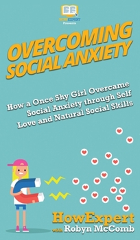 Hardcover Overcoming Social Anxiety: How a Once Shy Girl Overcame Social Anxiety through Self Love and Natural Social Skills Book