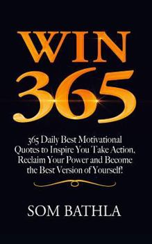 Paperback Win 365: 365 Daily Best Motivational Quotes to Inspire You Take Action, Reclaim Your Power and Become the Best Version of Yours Book