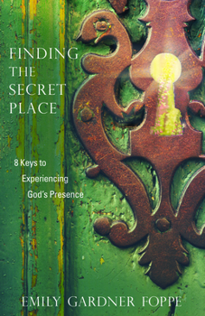 Finding the Secret Place: 8 Keys to Experiencing God's Presence