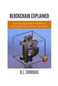 Paperback Blockchain Explained: A Technology Guide to the Bitcoin and Cryptocurrency Fintech Revolution Book