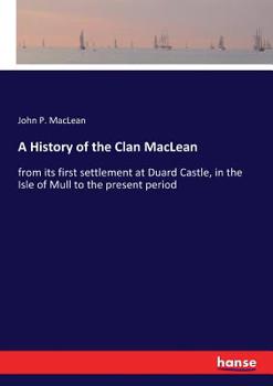 Paperback A History of the Clan MacLean: from its first settlement at Duard Castle, in the Isle of Mull to the present period Book