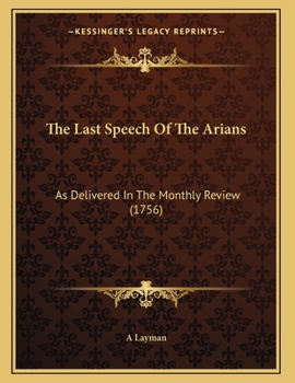 Paperback The Last Speech Of The Arians: As Delivered In The Monthly Review (1756) Book