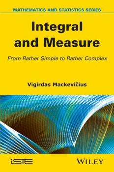 Hardcover Integral and Measure: From Rather Simple to Rather Complex Book