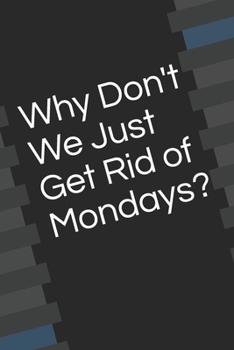 Paperback Why Don't We Just Get Rid of Mondays? Book