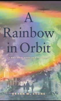 Paperback A Rainbow in Orbit: A WWII Novel based on a True Story Book