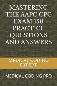 Paperback Mastering the Aapc Cpc Exam 150 Practice Questions and Answers: Medical Coding Pro Book