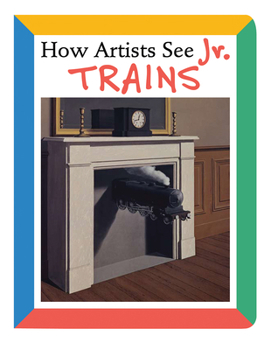 Board book How Artists See Jr.: Trains Book