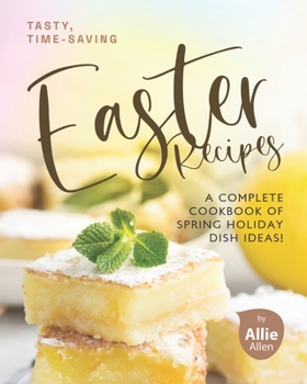 Paperback Tasty, Time-Saving Easter Recipes: A Complete Cookbook of Spring Holiday Dish Ideas! Book