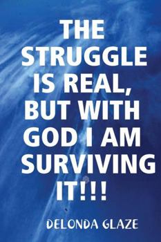 Paperback The Struggle Is Real, But with God I Am Surviving It!!! Book