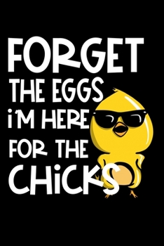 Paperback Forget The Eggs Im Here For The Chicks: Composition Lined Notebook Journal Funny Gag Gift Book