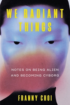 Hardcover We Radiant Things: Notes on Being Alien and Becoming Cyborg Book
