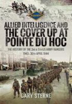 Hardcover Allied Intelligence and the Cover Up at Pointe Du Hoc: The History of the 2nd & 5th US Army Rangers, 1943 - 30th April 1944 Book