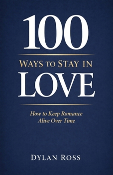 Paperback 100 Ways to Stay in Love: How to Keep Romance Alive Over Time Book