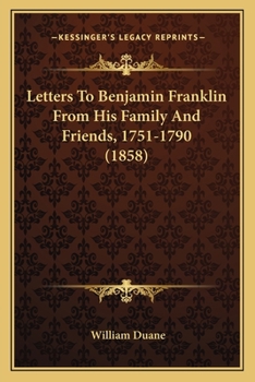 Paperback Letters To Benjamin Franklin From His Family And Friends, 1751-1790 (1858) Book