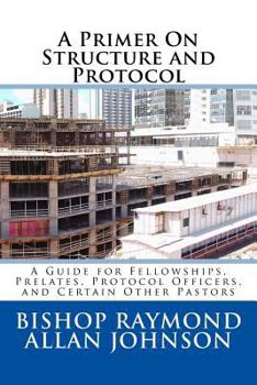 Paperback A Primer On Structure and Protocol: A Guide for Fellowships, Prelates, Protocol Officers, and Certain Other Pastors Book