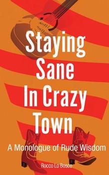 Paperback Staying Sane in Crazy Town: A Monologue of Rude Wisdom Book