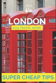 Paperback Super Cheap London: Travel Guide 2019: Your Ultimate Guide to London. Have the time of your life on a Tiny Budget! Book