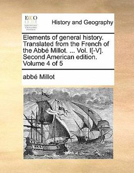 Paperback Elements of General History. Translated from the French of the ABBE Millot. ... Vol. I[-V]. Second American Edition. Volume 4 of 5 Book