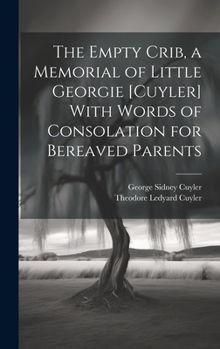 Hardcover The Empty Crib, a Memorial of Little Georgie [Cuyler] With Words of Consolation for Bereaved Parents Book