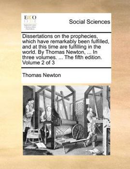 Paperback Dissertations on the prophecies, which have remarkably been fulfilled, and at this time are fulfilling in the world. By Thomas Newton, ... In three vo Book