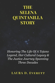 Paperback The Selena Quintanilla Story: Honoring The Life Of A Tejano Legend, Her Cultural Legacy & The Justice Journey Spanning Three Decades Book