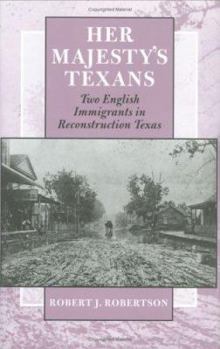 Hardcover Her Majesty's Texans: Two English Immigrants in Reconstruction Texas Book
