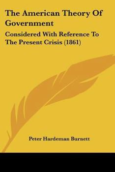 The American Theory of Government Considered With Reference to the Present Cirsis