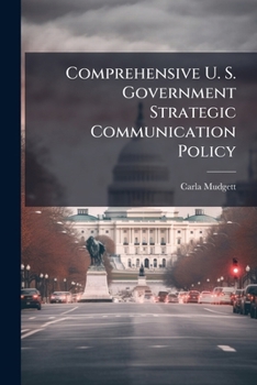 Comprehensive U. S. Government Strategic Communication Policy: The Way Forward