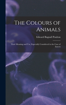 Hardcover The Colours of Animals: Their Meaning and Use, Especially Considered in the Case of Insects Book