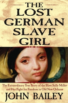 Hardcover The Lost German Slave Girl: The Extraordinary True Story of the Slave Sally Miller and Her Fight for Freedom in Old New Orleans Book